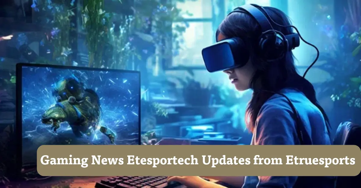 Gaming News Etesportech Updates from Etruesports