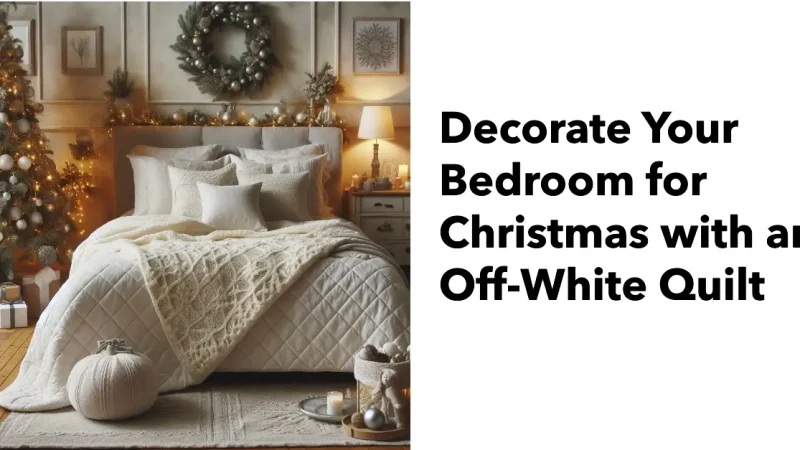 Decorate Your Bedroom for Christmas with an Off-White Quilt