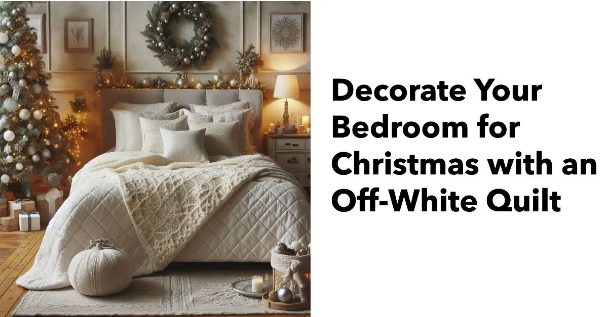 Decorate Your Bedroom for Christmas with an Off-White Quilt