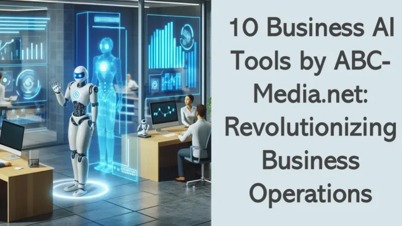 10 Business AI Tools by ABC-Media.net: Revolutionizing Business Operations