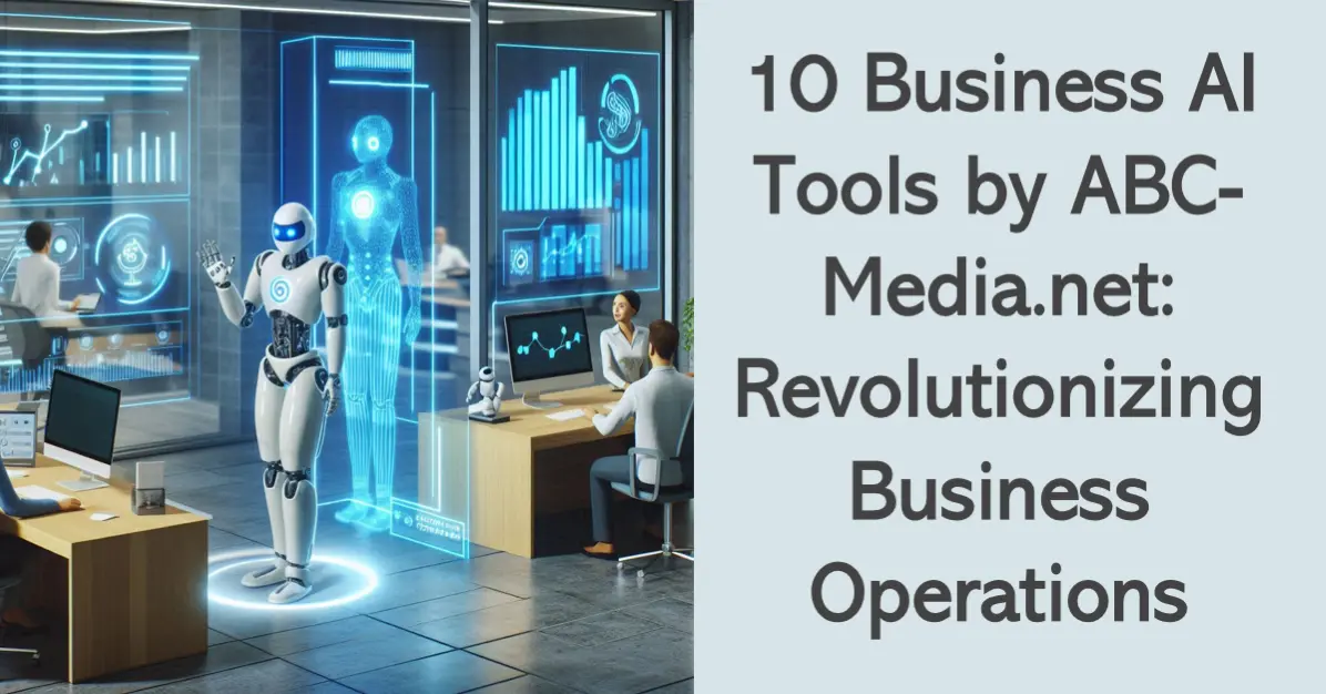 10 Business AI Tools by ABC-Media.net: Revolutionizing Business Operations