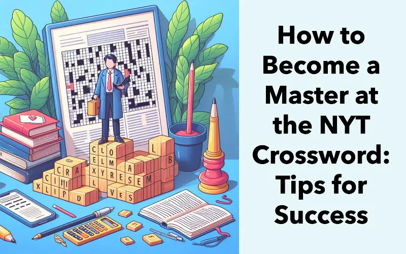 How to Become a Master at the NYT Crossword: Tips for Success